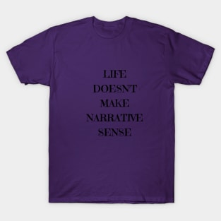 Life doesn't make narrative sense T-Shirt